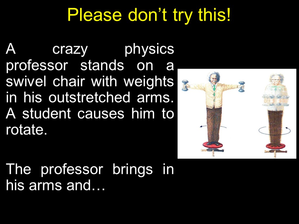 Please don’t try this! A crazy physics professor stands on a swivel chair with